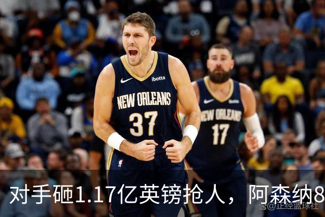 对手砸1.17亿英镑抢人，阿森纳8000万估值遭碾压，恐被迫跟进亿元时代