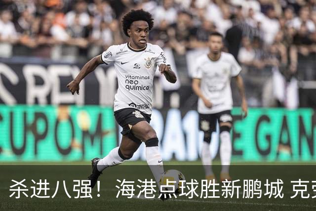 杀进八强！海港点球胜新鹏城 克劳德韦斯利破门周定洋张宇峰失点