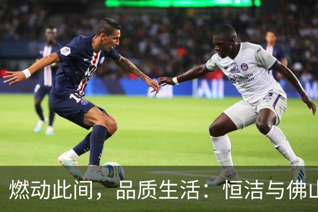燃动此间，品质生活：恒洁与佛山西甲足球联赛共启新程