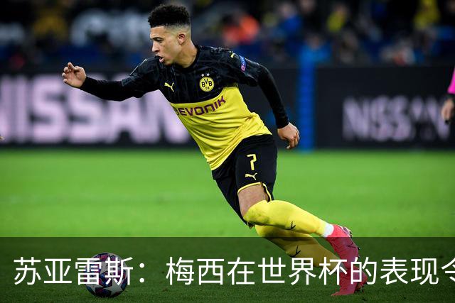 苏亚雷斯：梅西在世界杯的表现令人钦佩，他为阿根廷倾尽所有