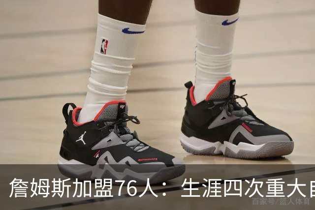 詹姆斯加盟76人：生涯四次重大自由身决定排名，哪次最震撼？