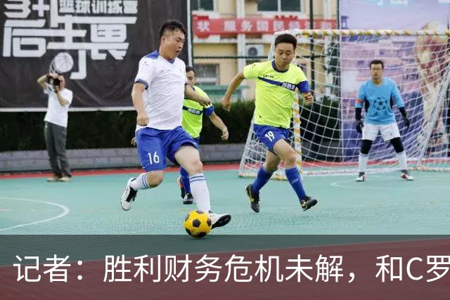 记者：胜利财务危机未解，和C罗关系密切的高层帕拉维塔辞职